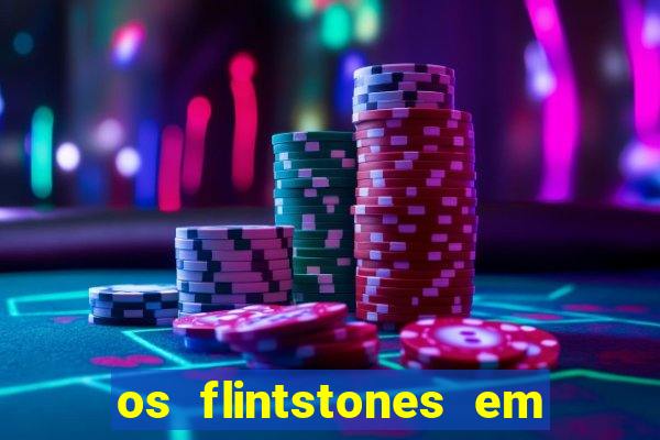 os flintstones em viva rock vegas filme completo dublado